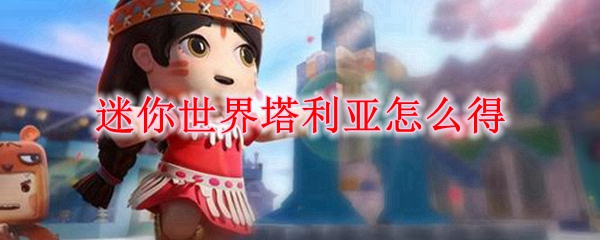 迷你世界塔利亚怎么获得 迷你世界塔利亚获得方法