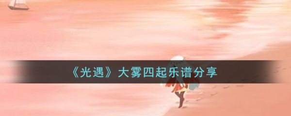 光遇大雾四起乐谱是什么 大雾四起乐谱分享