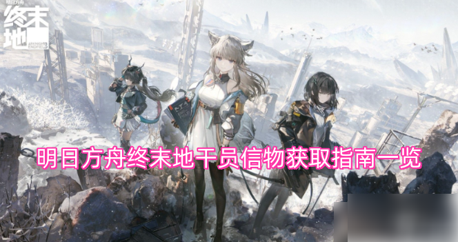 明日方舟终末地干员信物如何获取 明日方舟终末地干员信物获取指南介绍
